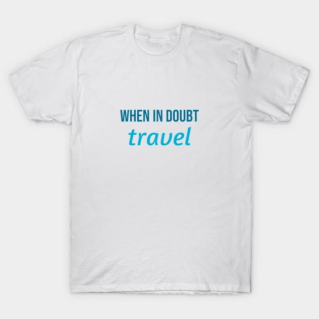 When in doubt travel T-Shirt by brightnomad